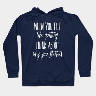 When You Feel Like Quitting Think about why you Started Inspirational shirt Hoodie